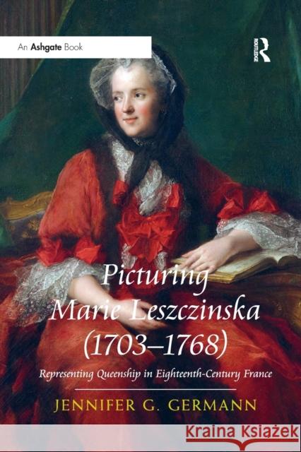 Picturing Marie Leszczinska (1703-1768): Representing Queenship in Eighteenth-Century France Jennifer G. Germann 9780367668587 Routledge - książka