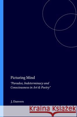 Picturing Mind: Paradox, Indeterminacy and Consciousness in Art & Poetry John Danvers 9789042018099 Rodopi - książka