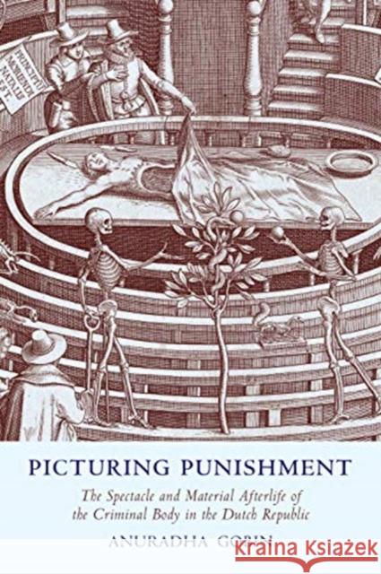 Picturing Punishment: The Spectacle and Material Afterlife of the Criminal Body in the Dutch Republic Anuradha Gobin 9781487503802 University of Toronto Press - książka