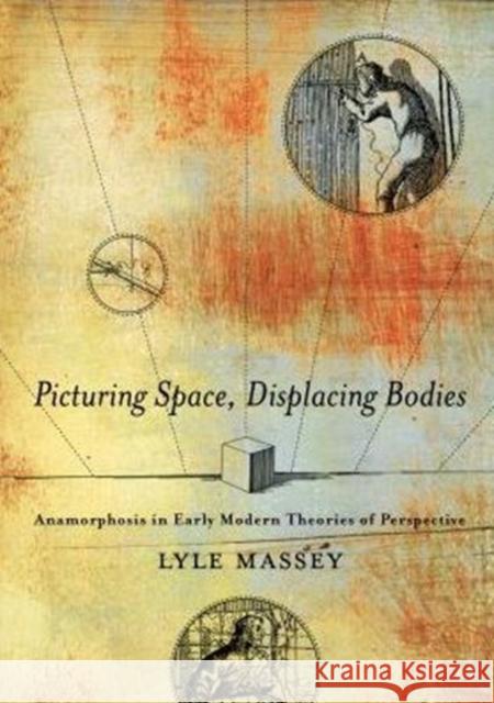 Picturing Space, Displacing Bodies: Anamorphosis in Early Modern Theories of Perspective Lyle Massey 9780271072128 Penn State University Press - książka