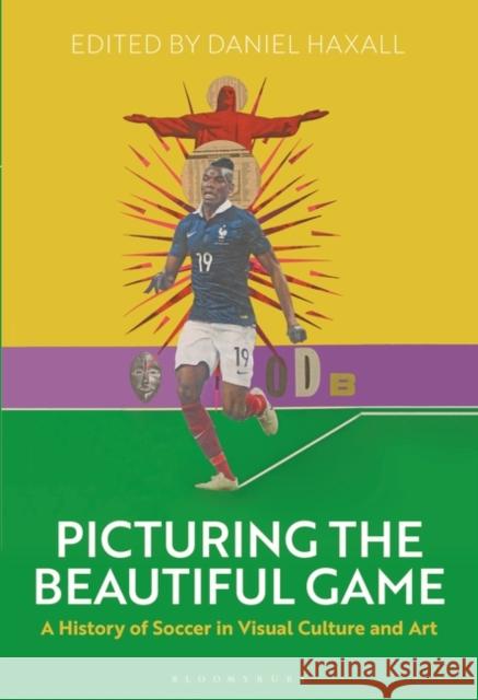 Picturing the Beautiful Game: A History of Soccer in Visual Culture and Art Daniel Haxall 9781501334566 Bloomsbury Visual Arts - książka