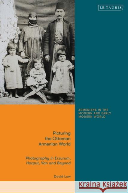 Picturing the Ottoman Armenian World Dr David (AGBU Nubar Library, Paris, France) Low 9780755600380 Bloomsbury Publishing PLC - książka