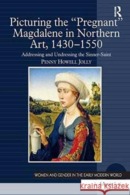 Picturing the 'Pregnant' Magdalene in Northern Art, 1430-1550: Addressing and Undressing the Sinner-Saint Jolly, Penny Howell 9781138270138 Routledge - książka
