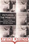 Picturing the Primitive: Visual Culture, Ethnography, and Early German Cinema Oksiloff, A. 9780312293734 Palgrave MacMillan