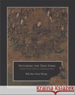 Picturing the True Form: Daoist Visual Culture in Traditional China Huang, Shih-Shan Susan 9780674504288 John Wiley & Sons - książka