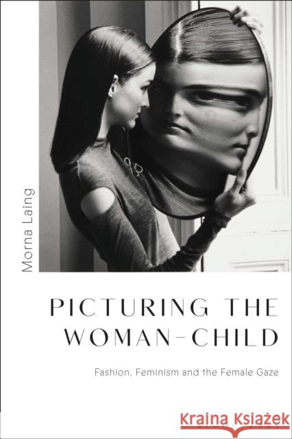 Picturing the Woman-Child: Fashion, Feminism and the Female Gaze Morna Laing 9781350214385 Bloomsbury Visual Arts - książka