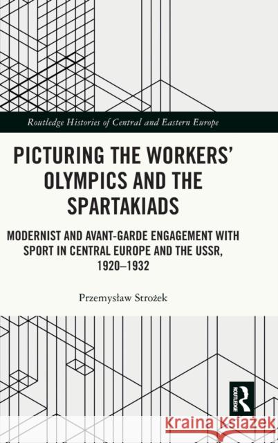 Picturing the Workers' Olympics and the Spartakiads: Modernist and Avant-Garde Engagement with Sport in Central Europe and the Ussr, 1920-1932 Przemyslaw Strożek 9781032010595 Routledge - książka