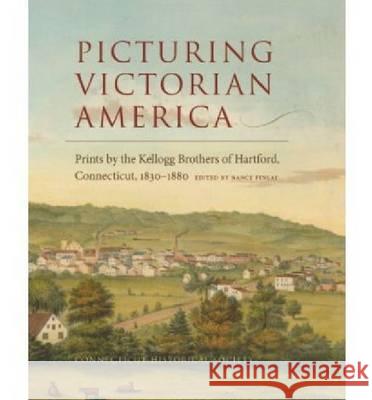 Picturing Victorian America: Prints by the Kellogg Brothers of Hartford, Connecticut, 1830-1880 Nancy Finlay 9781881264095 Wesleyan Publishing House - książka