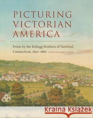 Picturing Victorian America: Prints by the Kellogg Brothers of Hartford, Connecticut, 1830-1880 Finlay, Nancy 9781881264101 Wesleyan Publishing House - książka