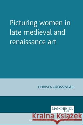 Picturing Women in Late Medieval and Renaissance Art Christa Grossinger 9780719041105 Manchester University Press - książka