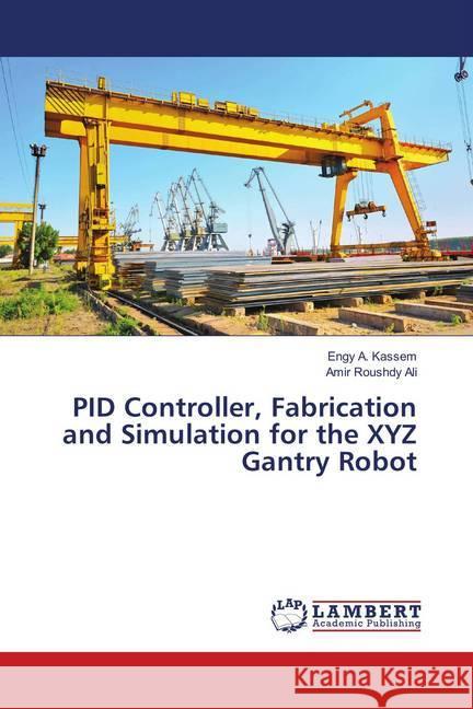 PID Controller, Fabrication and Simulation for the XYZ Gantry Robot Kassem, Engy A.; Roushdy Ali, Amir 9786139995677 LAP Lambert Academic Publishing - książka