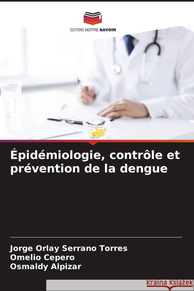 ?pid?miologie, contr?le et pr?vention de la dengue Jorge Orlay Serran Omelio Cepero Osmaldy Alpizar 9786207050338 Editions Notre Savoir - książka