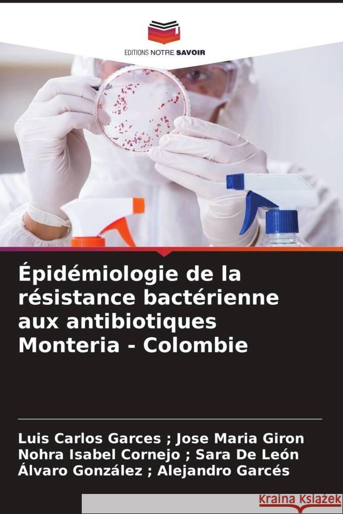 ?pid?miologie de la r?sistance bact?rienne aux antibiotiques Monteria - Colombie Luis Carlos Garces Jos Nohra Isabel Cornejo Sar ?lvaro Gonz?lez Alejandr 9786203934915 Editions Notre Savoir - książka