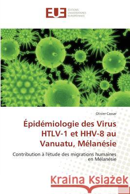 Épidémiologie des Virus HTLV-1 et HHV-8 au Vanuatu, Mélanésie : Contribution à l'étude des migrations humaines en Mélanésie Cassar, Olivier 9783841610799 Éditions universitaires européennes - książka