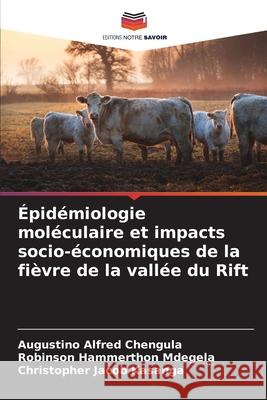 Épidémiologie moléculaire et impacts socio-économiques de la fièvre de la vallée du Rift Chengula, Augustino Alfred, Mdegela, Robinson Hammerthon, Kasanga, Christopher Jacob 9786209060632 Editions Notre Savoir - książka