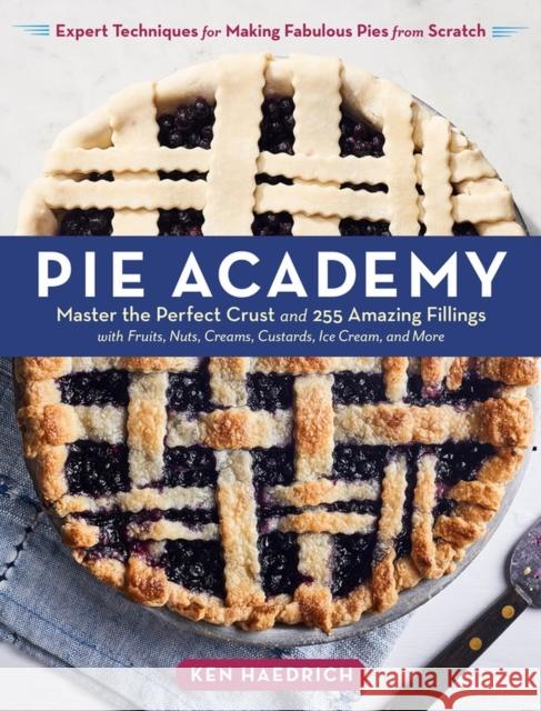 Pie Academy: Master the Perfect Crust and 255 Amazing Fillings, with Fruits, Nuts, Creams, Custards, Ice Cream, and More; Expert Te Haedrich, Ken 9781635861112 Storey Publishing - książka