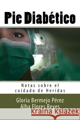 Pie Diabetico: Notas sobre el cuidado de Heridas Flores Reyes, Alba 9781537741086 Createspace Independent Publishing Platform - książka