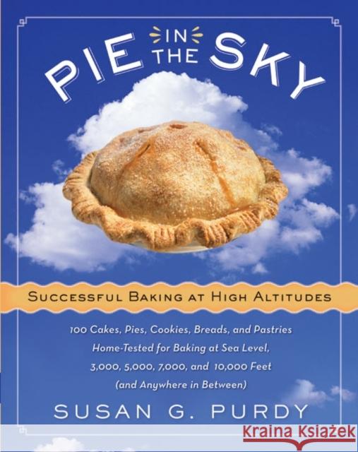 Pie in the Sky Successful Baking at High Altitudes: 100 Cakes, Pies, Cookies, Breads, and Pastries Home-Tested for Baking at Sea Level, 3,000, 5,000, Susan Gold Purdy 9780060522582 William Morrow & Company - książka