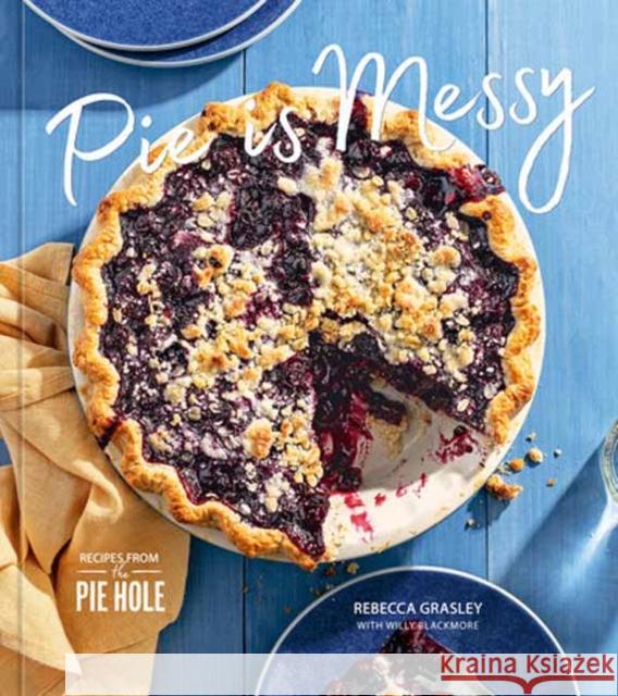 Pie Is Messy: Recipes from The Pie Hole: A Baking Book Willy Blackmore 9781984860507 Potter/Ten Speed/Harmony/Rodale - książka