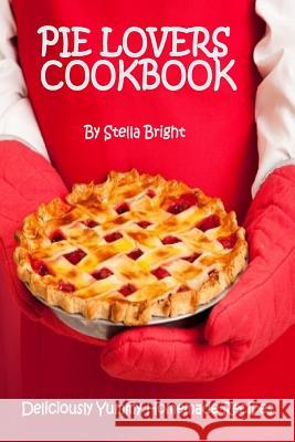 Pie Lovers Cookbook: Delicious Quick & Easy Pie Recipes For Newbies to Foodies Bright, Stella 9781537244532 Createspace Independent Publishing Platform - książka