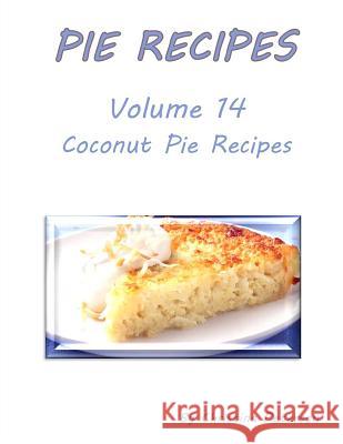 Pie Recipes Volume 14 Coconut Pie Recipes: Delicious Desserts for Spring and Summer, Every Recipe Has Space for Notes Christina Peterson 9781074056636 Independently Published - książka
