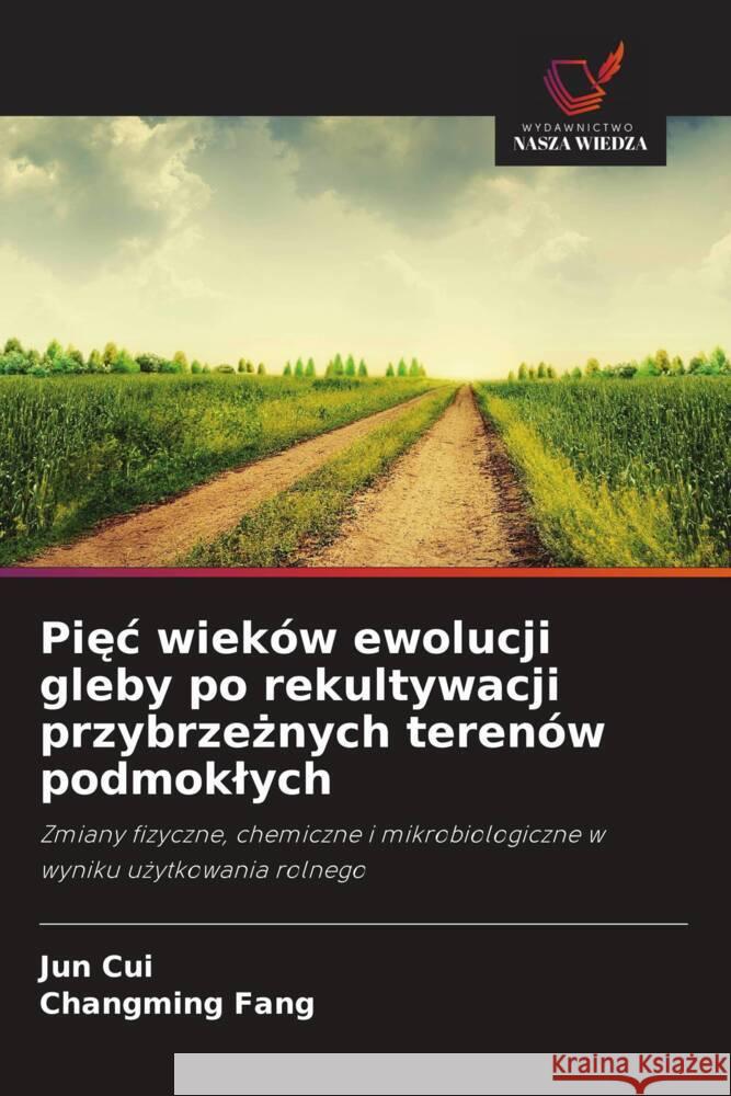 Piec wieków ewolucji gleby po rekultywacji przybrzeznych terenów podmoklych Cui, Jun, Fang, Changming 9786209165757 Wydawnictwo Nasza Wiedza - książka
