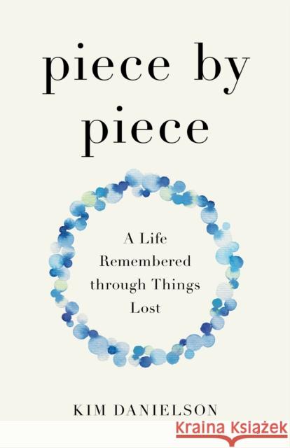 Piece by Piece: A Life Remembered through Lost Things Kim Danielson 9798896360582 She Writes Press - książka