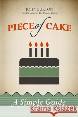 Piece of Cake: A Simple Guide to Starting a Church, a Ministry or Other Life Project John Edward Burton 9781491292136 Createspace - książka