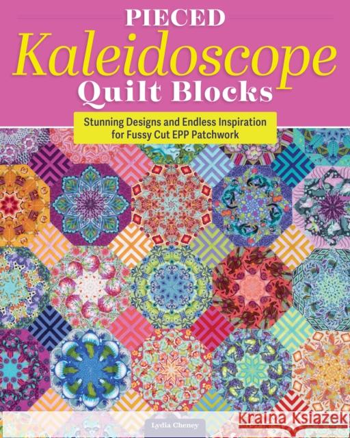Pieced Kaleidoscope Quilt Blocks: Stunning Designs and Endless Inspiration for Fussy Cut EPP Patchwork Lydia Cheney 9781639811243 Landauer (IL) - książka