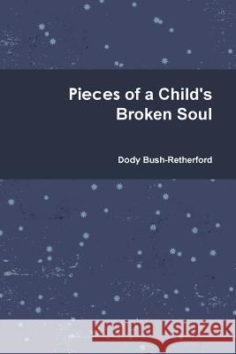 Pieces of a Child's Broken Soul Dody Bush-Retherford 9780557100743 Lulu.com - książka