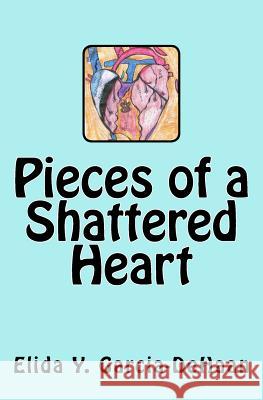 Pieces of a Shattered Heart Elida y. Garcia-DeHaan 9781505644036 Createspace - książka