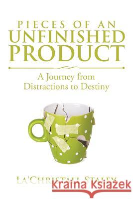 Pieces of an Unfinished Product: A Journey from Distractions to Destiny La'christall Staley 9781524692810 Authorhouse - książka