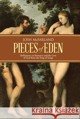 Pieces of Eden: Reflections on Romance and the Love of God from the Song of Songs Josh McFarland 9781490846897 WestBow Press - książka
