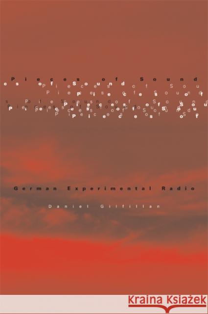 Pieces of Sound : German Experimental Radio Daniel Gilfillan 9780816647712 University of Minnesota Press - książka