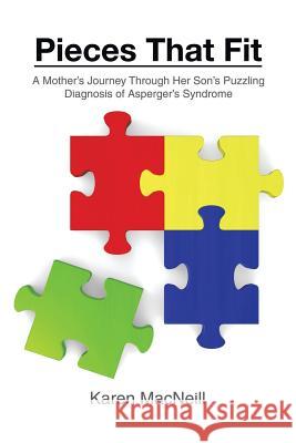 Pieces That Fit: A Mothers Journey Through Her Son's Puzzling Diagnosis of Asperger's Syndrome Karen MacNeill 9781496970091 Authorhouse - książka