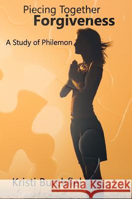 Piecing Together Forgiveness: A Study of Philemon Kristi Burchfiel Jonna Feavel 9781519362049 Createspace Independent Publishing Platform - książka