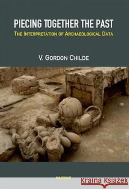 Piecing Together The Past: The Interpretation Of Archaeological Data Gordon V. Childe 9789360805098 Manohar Publishers and Distributors - książka