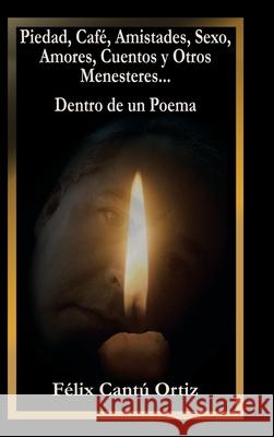 Piedad, Café, Amistades, Sexo, Amores, Cuentos Y Otros Menesteres... Dentro De Un Poema Cantú Ortiz, Félix 9781506528038 Palibrio - książka