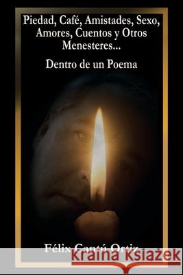 Piedad, Café, Amistades, Sexo, Amores, Cuentos Y Otros Menesteres... Dentro De Un Poema Cantú Ortiz, Félix 9781506528052 Palibrio - książka