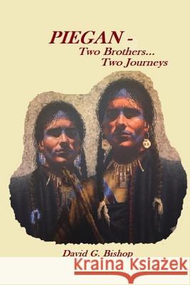 PIEGAN - Two Brothers...Two Journeys David G. Bishop 9781726088695 Createspace Independent Publishing Platform - książka