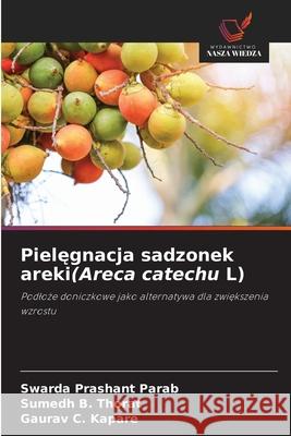 Pielegnacja sadzonek areki(Areca catechu L) Parab, Swarda Prashant, Thorat, Sumedh B., Kapare, Gaurav  C. 9786202416665 Wydawnictwo Nasza Wiedza - książka