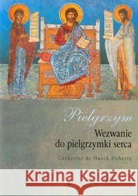 Pielgrzym. Wezwanie do pielgrzymki serca Doherty Catherine de Hueck 9788376040868 Karmelitów Bosych - książka