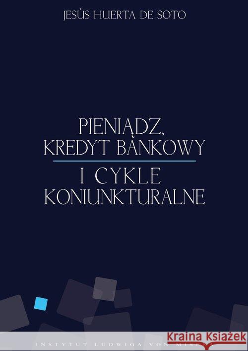 Pieniądz, kredyt bankowy i cykle koniunkturalne Huerta de Soto Jesus 9788392616054 Fundacja Instytut Edukacji Ekonomicznej im. L - książka