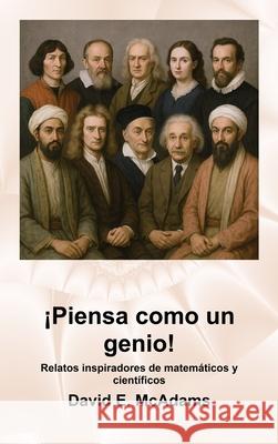?Piensa como un genio!: Relatos inspiradores de matem?ticos y cient?ficos David E. McAdams 9781632709431 Life Is a Story Problem LLC - książka