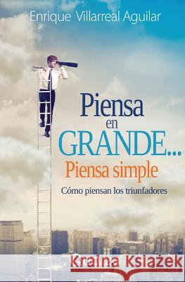 Piensa en grande, piensa simple: Como piensan los triunfadores Villarreal, Enrique 9781496038081 Createspace - książka