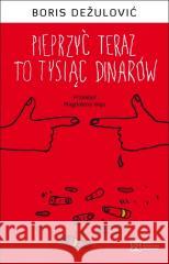 Pieprzyć teraz to tysiąc dinarów Boris Dezulovic 9788379631414 Sedno - książka