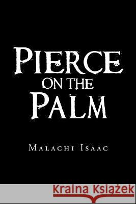 Pierce on the Palm Malachi Isaac 9781796029994 Xlibris Us - książka