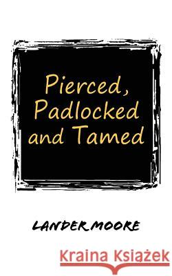 Pierced, Padlocked and Tamed Lander Moore 9781732616707 Reagepress - książka