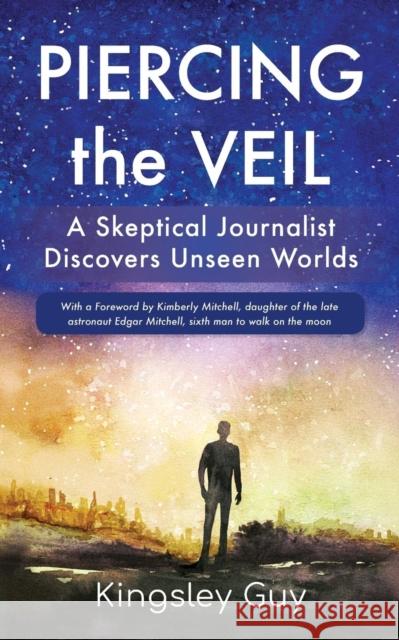 Piercing the Veil: A Skeptical Journalist Discovers Unseen Worlds (b&w) Kingsley Guy 9780998735245 Ttlharmony Publishing - książka