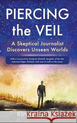 Piercing the Veil: A Skeptical Journalist Discovers Unseen Worlds (deluxe) Guy, Kingsley 9780998735238 Ttlharmony Publishing - książka